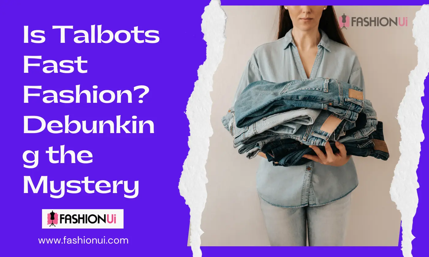 Is Talbots Fast Fashion? Debunking the Mystery
